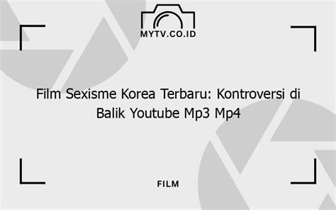 FILM SEXISME KOREA TERBARU YOUTUBE MP3 MP4 target channel aktif 428 alasan memilih cara mudah image 1